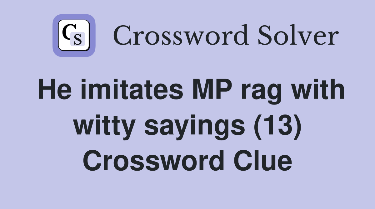 He imitates MP rag with witty sayings (13) - Crossword Clue Answers